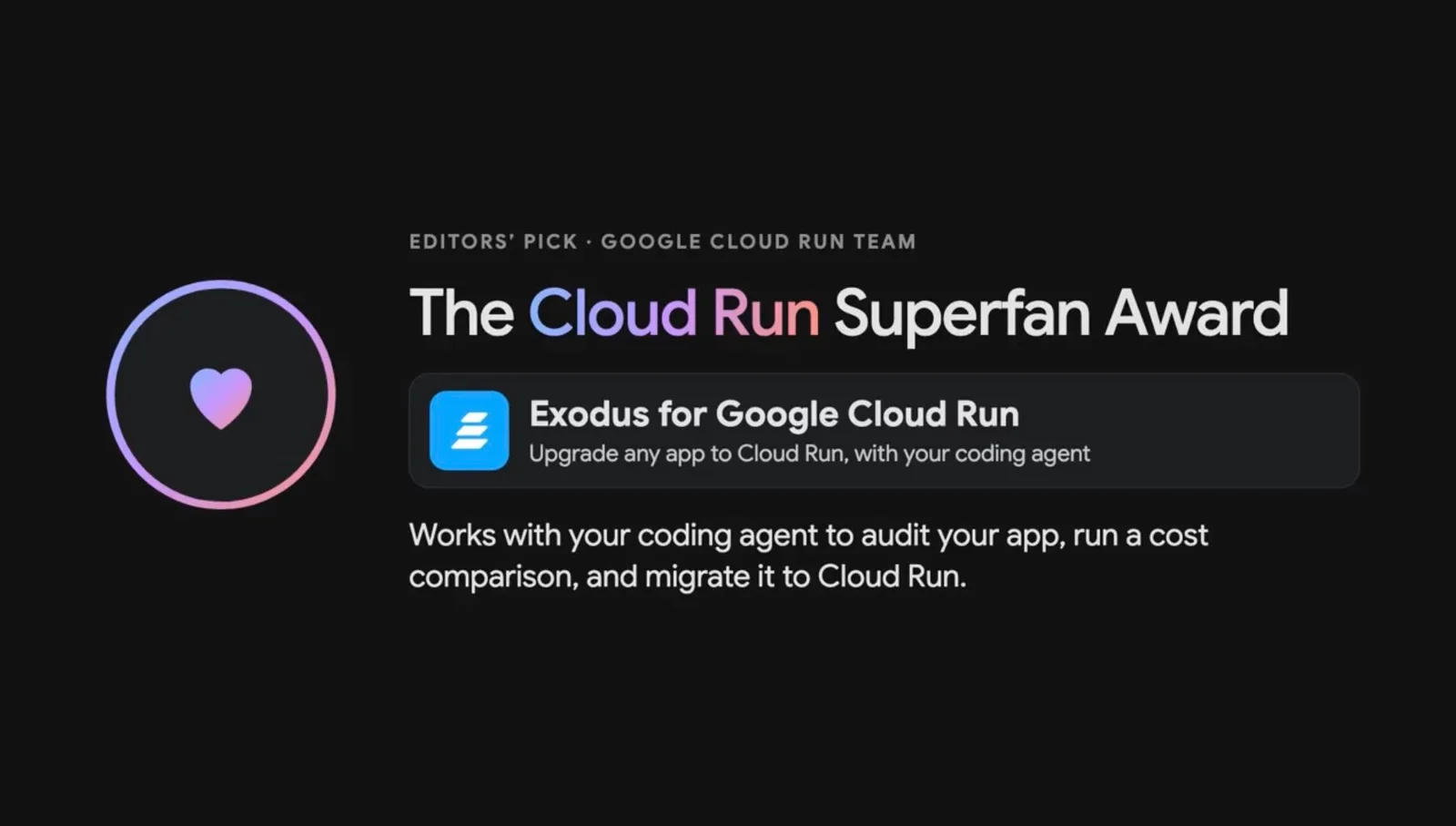 The award card on a dark background: "Editors' pick · Google Cloud Run team. The Cloud Run Superfan Award. Exodus for Google Cloud Run: Upgrade any app to Cloud Run, with your coding agent. Works with your coding agent to audit your app, run a cost comparison, and migrate it to Cloud Run."
